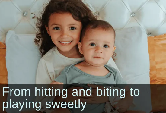 Smiling big sister hollding baby baby brother. Text: From hitting and biting to playing sweetly.