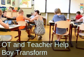 Teacher helping student. Text: OT and teacher help boy transform.