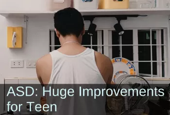 Back of a young man doing dishes. Text: ASD: Huge improvements for teen.