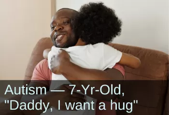 Little boy hugging dad. Text: Autism—7-year-old, "Daddy, I want a hug"