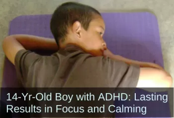 Teenage boy laying prone. Text: 14-Yr-Old Boy with ADHD: Lasting Results in Focus and Calming