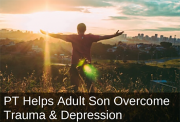 Man with arms flung open to the sun. Text: PT helps adult son overcome trauma and depression.