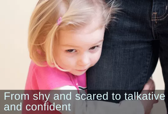 Young girl clinging to mother's leg. Text: From shy and scared to talkative and confident.