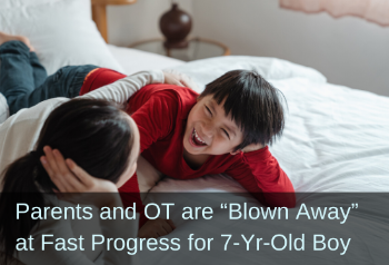 Boy and mom laughing together. Text: Parents and OT are "Blown Away" at fast progress for 7 year old boy.