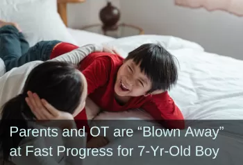 Boy and mom giggling. Text: Parents and OT are "blown away" at fast progress for 7-year-old.