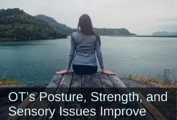 Woman sitting on the end of a dock. Text: OT's posture, strength, and sensory issues improve. Links to case study titled, Pediatric Therapist: “Happy with Results and Very Excited about This Course”