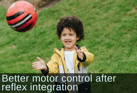 Happy boy catching a ball. Text: Better motor control after reflex integration