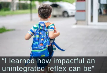 Boy wearing backpack with back to the camera. Text: "I learned how impactful an unintegrated reflex can be"