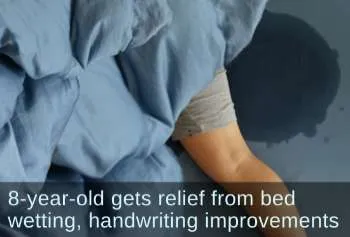 Child's leg sticking out of wet bedding. Text: 8-year-old gets relief from bed wetting, handwriting improvements.